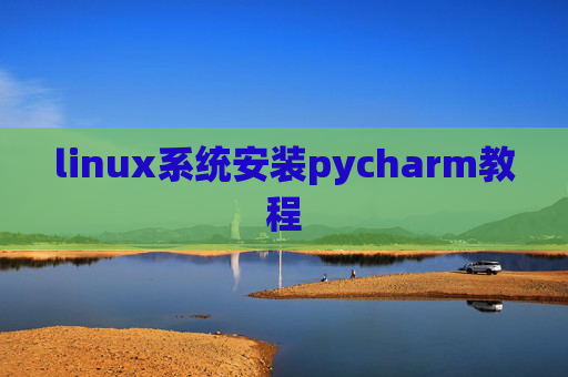 linux系统安装pycharm教程 linux系统安装pycharm教程